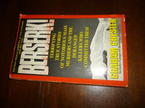Berserk! Terrifying True Stories of Notorious Mass Murders and the Deranged Killers Who Committed Them