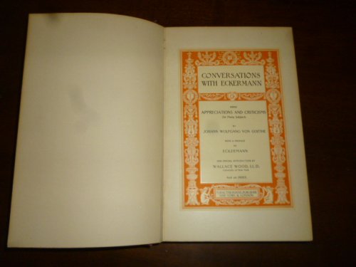 Conversations of Goethe/Conversations with Eckermann: Being Appreciations and Criticisms on Many Subjects