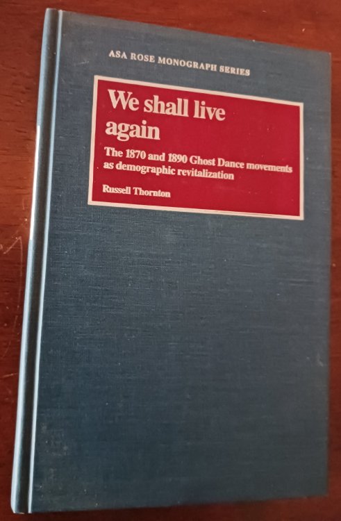 We Shall Live Again: The 1870 and 1890 Ghost Dance Movements as Demographic Revitalization (ASA Rose Monograph Series)