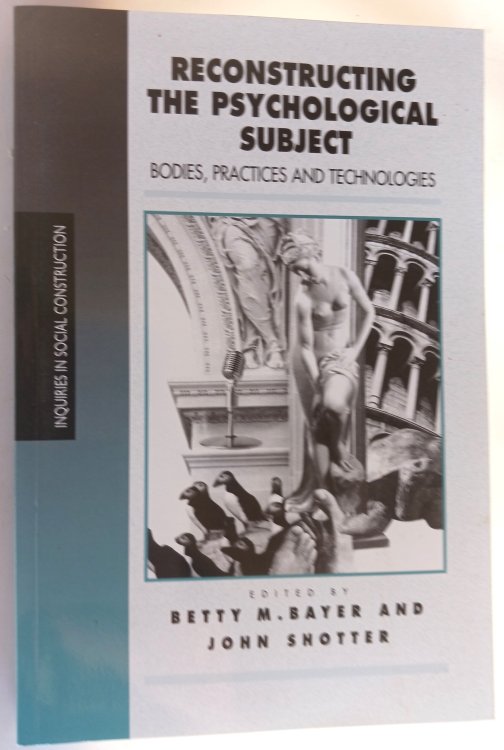 Reconstructing the Psychological Subject: Bodies, Practices, and Technologies (Inquiries in Social Construction series)