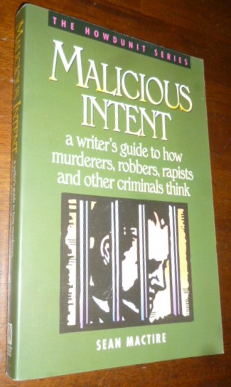 Malicious Intent: A Writer's Guide to How Murderers, Robbers, Rapists and Other Criminals Think (The Howdunit Series)