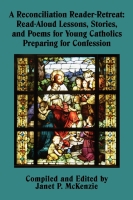 A Reconciliation Reader-Retreat: Read-aloud Lessons, Stories, and Poems for Young Catholics Preparing for Confession