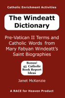 The Windeatt Dictionary:Pre-Vatican II Terms and Catholic Words from Mary Fabyan Windeatts Saint Biographies