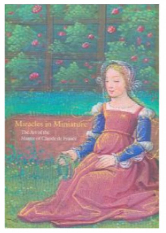 Miracles in Miniature: The Art of the Master of Claude de France