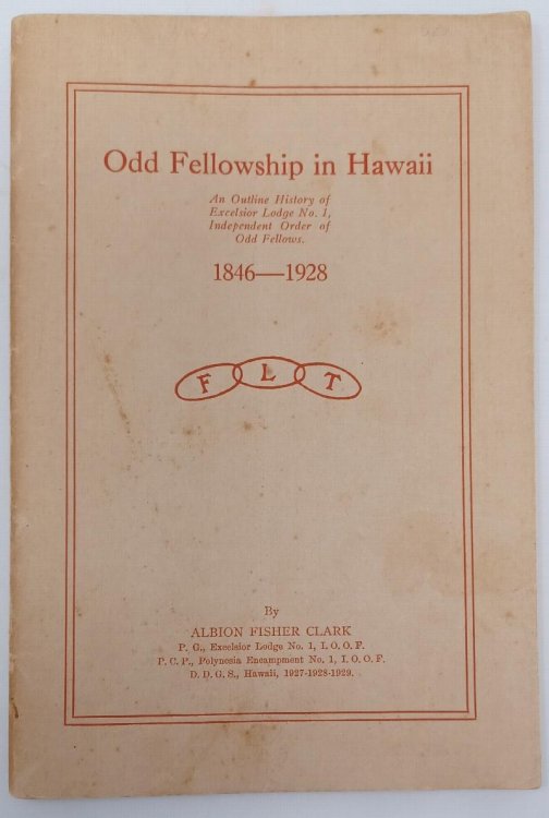 Odd Fellowship in Hawaii: an Outline History of Excelsior Lodge No. 1, Independent Order of Odd Fellows, 1846 - 1928