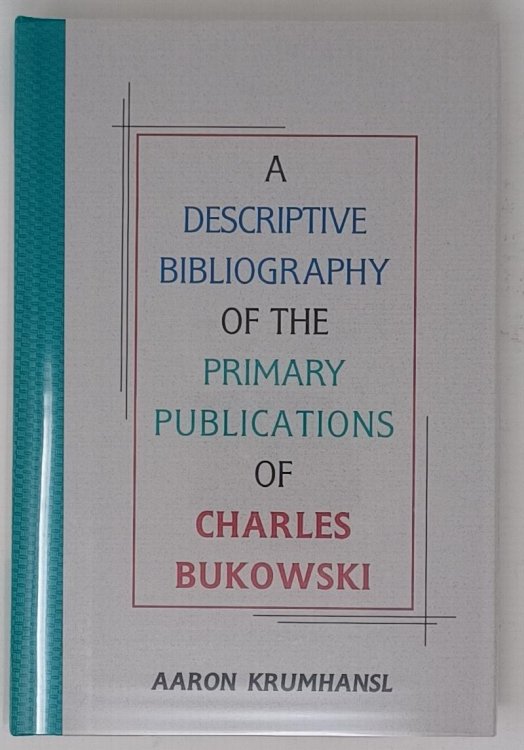 Bukowski - A Descriptive Bibliography of the Primary Publications of Charles Bukowski - with a previously unpublished broadside poem by Bukowski