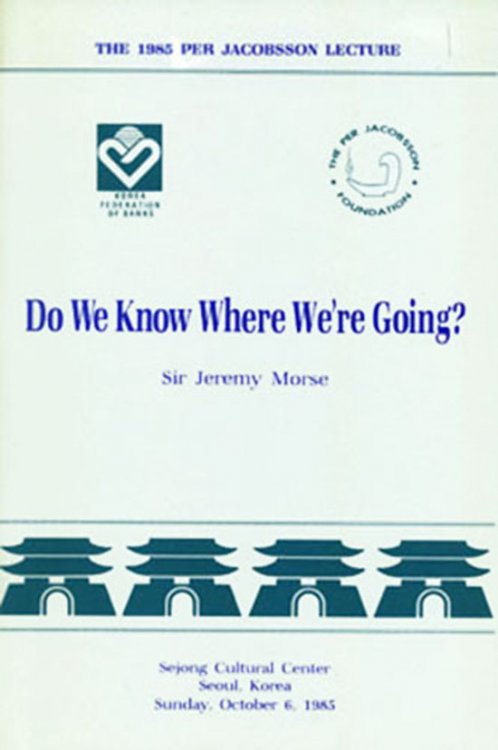 Do We Know Where We're Going (The 1985 Per Jacobsson Lecture)