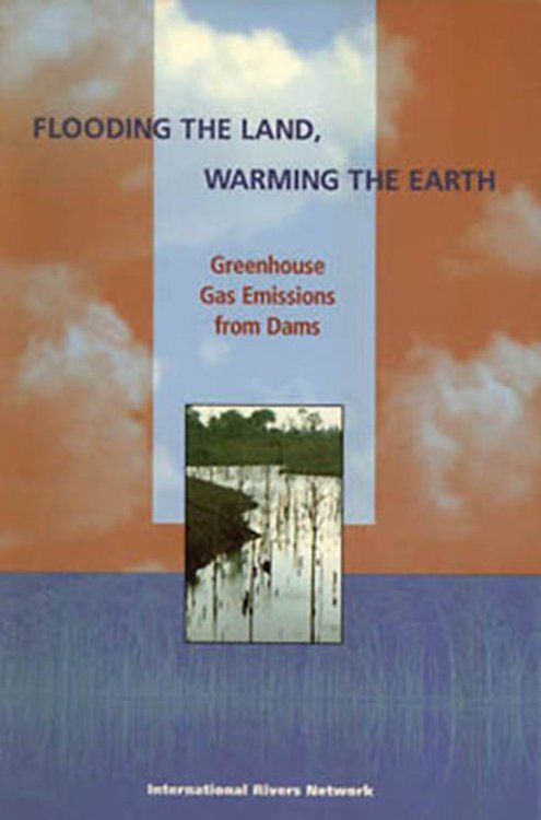 Flooding the Land, Warming the Earth: Greenhouse Gas Emissions From Dams