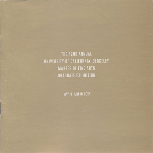 The 42nd Annual University of California, Berkeley Master of Fine Arts Graduate Exhibition