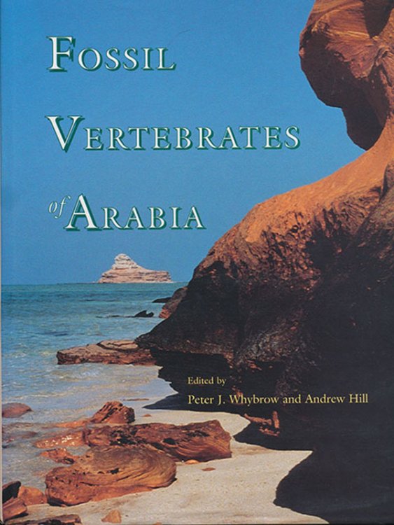 Fossil Vertebrates of Arabia: With Emphasis on the Late Miocene Faunas, Geology, & Palaeoenvironments of the Emirate of Abu Dhabi
