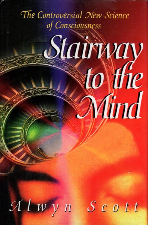 Stairway to the Mind: The Controversial New Science of Consciousness