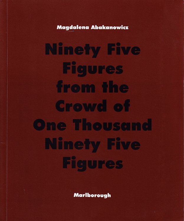 Magdalena Abakanowicz: Ninety five figures from the crowd of one thousand ninety five figures