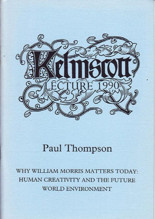 Why William Morris Matters Today: Human Creativity and the Future World Environment (Kelmscott lecture)