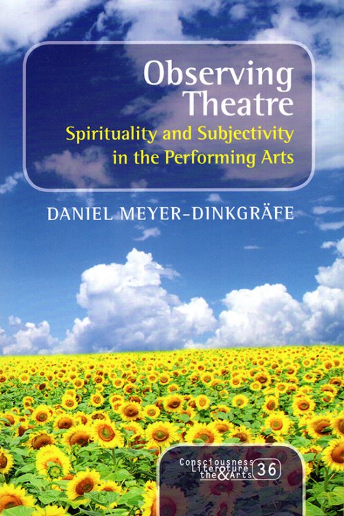 Observing Theatre: Spirituality and Subjectivity in the Performing Arts (Consciousness, Literature and the Arts)