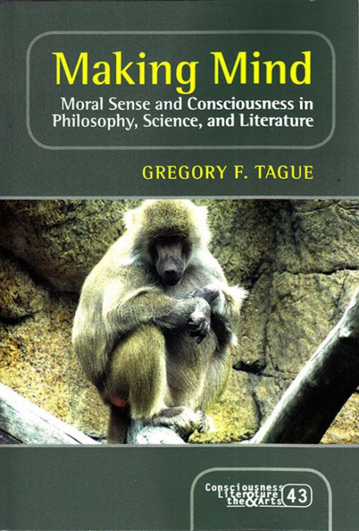 Making Mind: Moral Sense and Consciousness in Philosophy, Science, and Literature (Consciousness, Literature and the Arts)