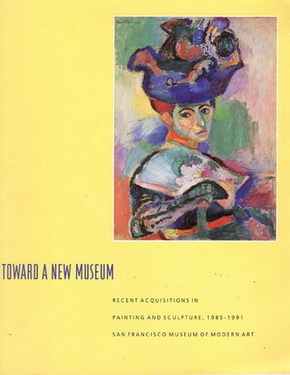 Toward a New Museum: Recent Acquisitions in Painting and Sculpture, 1985-1991 (San Francisco Museum of Modern Art)