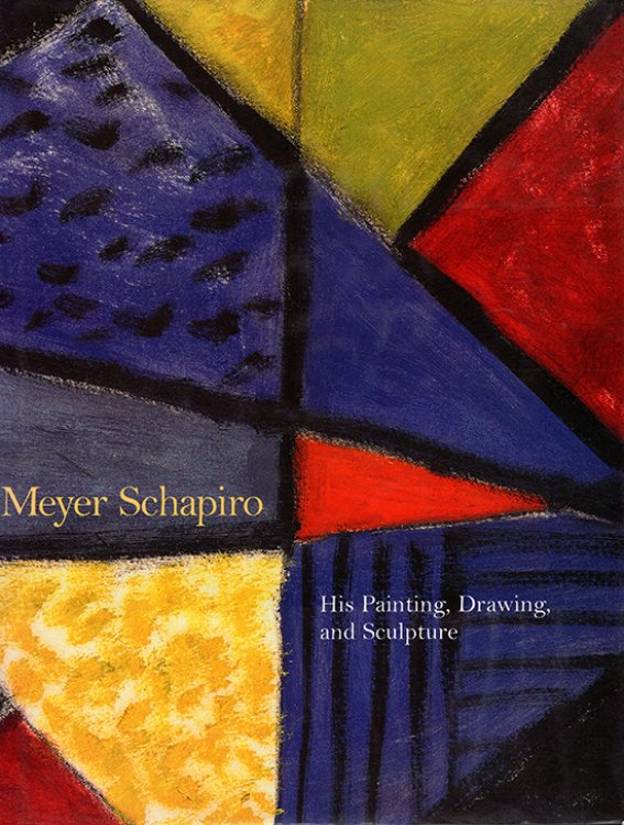 Meyer Schapiro: His Painting, Drawing and Sculpture