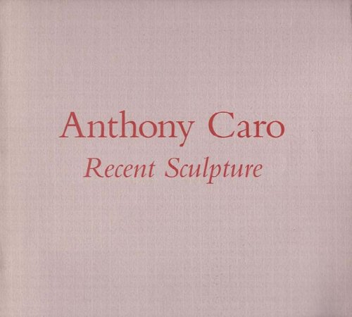 Anthony Caro: An Exhibition of Recent Sculpture on the Occasion of the Artist's Seventieth Birthday