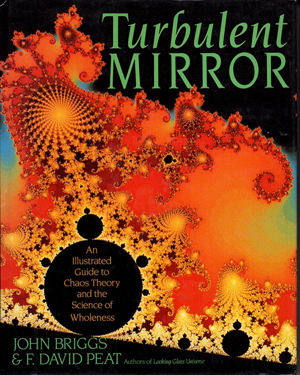 Turbulent Mirror: An Illustrated Guide to Chaos Theory and the Science of Wholeness