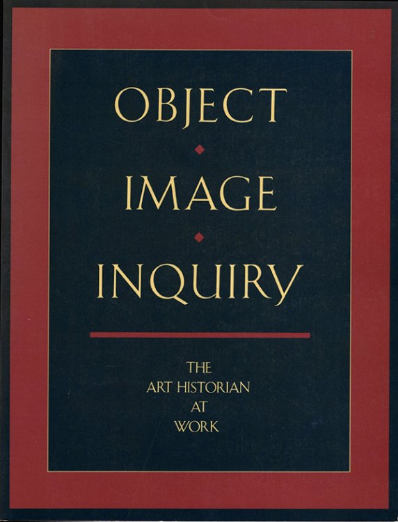 Object, Image, Inquiry: The Art Historian at Work
