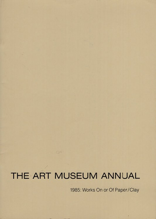 The Art Museum Annual: 1985: Works On or Of Paper/Clay