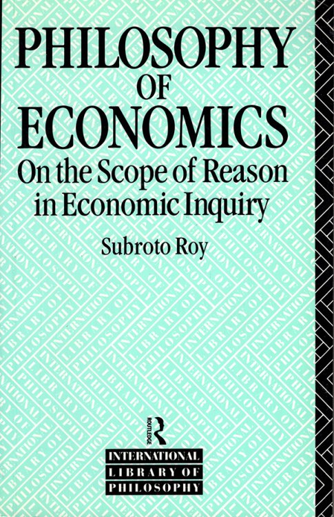The Philosophy of Economics: On the Scope of Reason in Economic Inquiry (International Library of Philosophy)