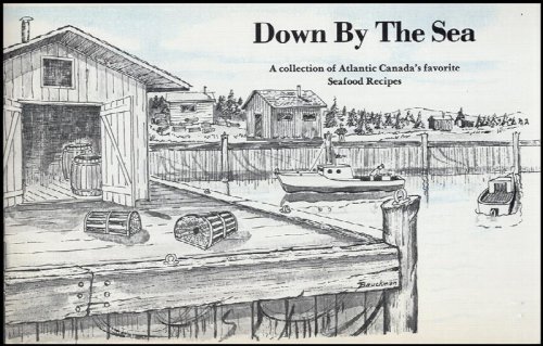 Down By the Sea: A Collection of Atlantic Canada's favorite Seafood Recipes