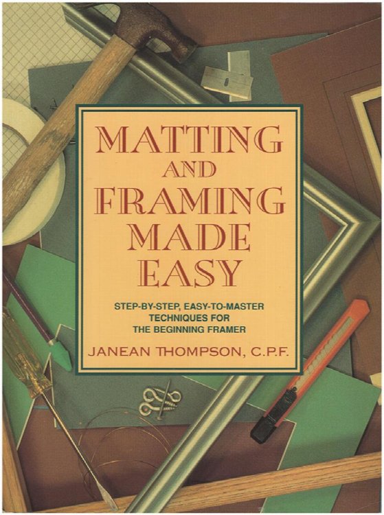 Matting and Framing Made Easy: Step-by-step, Easy-to-master TechnIques for the beginning Framer