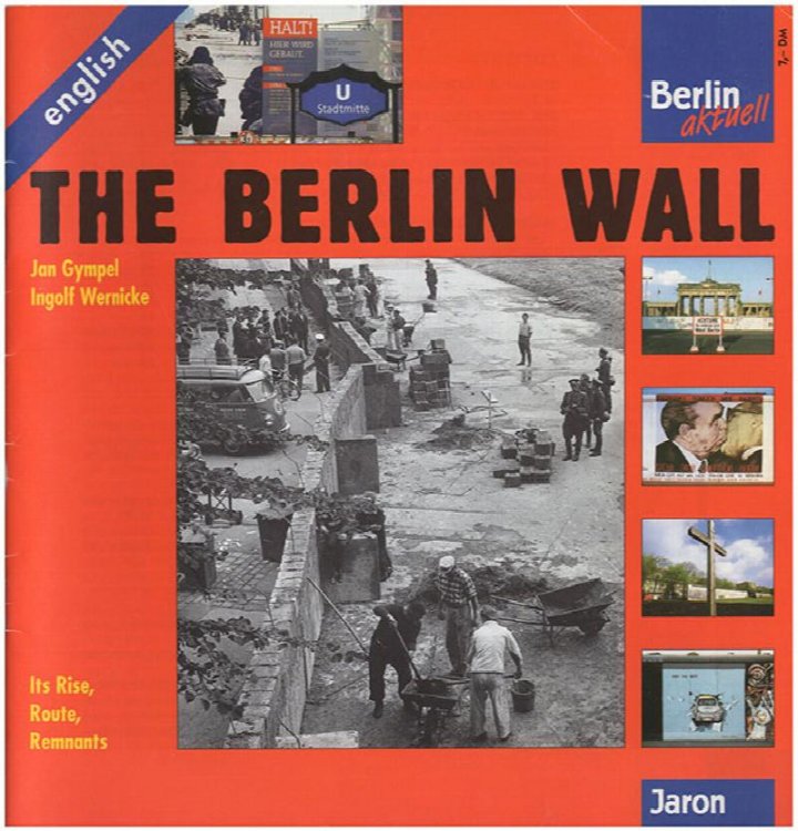 The Berlin Wall: Its Rise, Route, Remnants