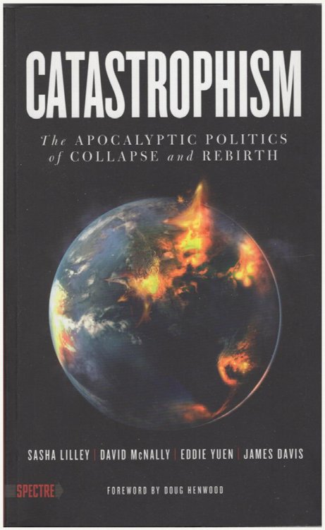 Catastrophism: The Apocalyptic Politics of Collapse and Rebirth