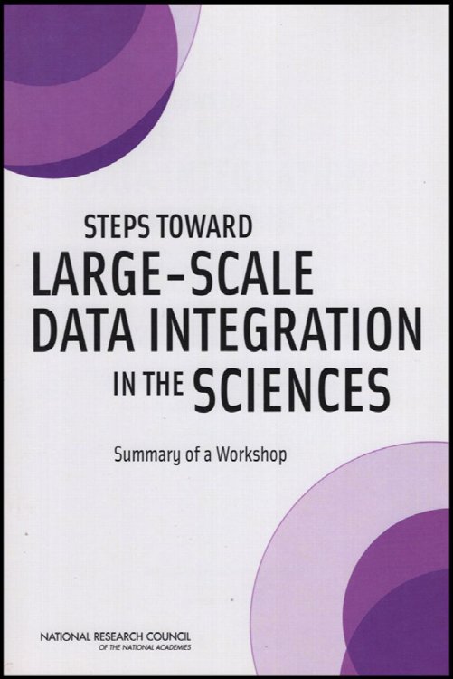 Steps Toward Large-Scale Data Integration in the Sciences: Summary of a Workshop