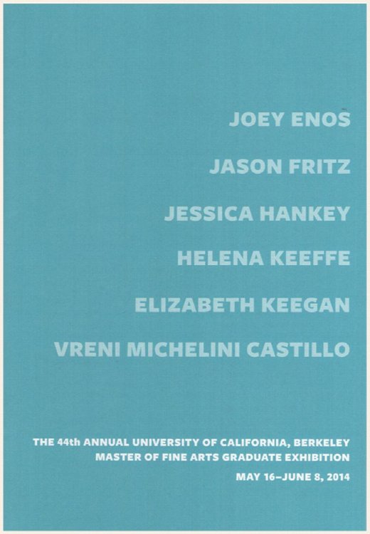 The 44nd Annual University of California, Berkeley Master of Fine Arts Graduate Exhibition (Joey Enos, Jasoon Fritz, Jessica Hankey, Helena Keeffe, Elizabeth Keegan, Vreni Michelini Castillo)