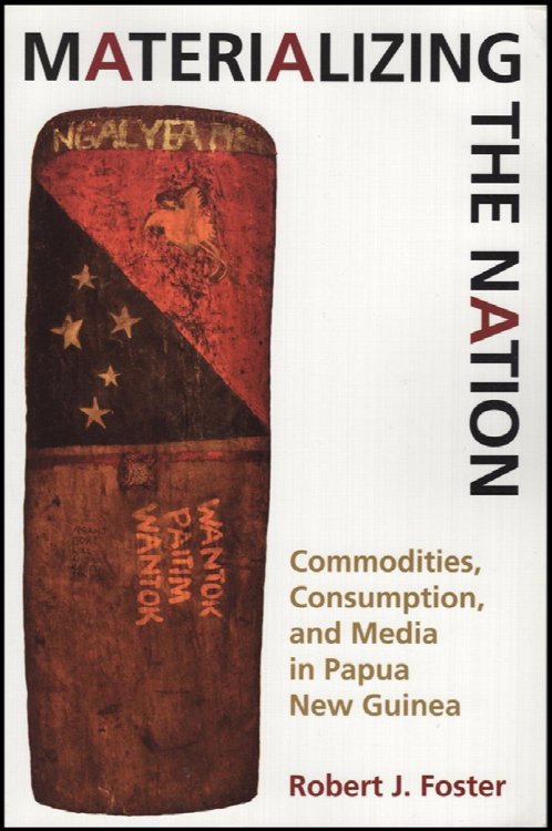 Materializing the Nation: Commodities, Consumption, and Media in Papua New Guinea