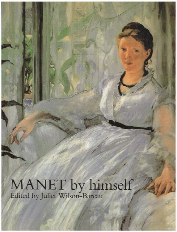 Manet By Himself: Correspondence and Conversation, Paints, Pastels, Prints, and Drawings