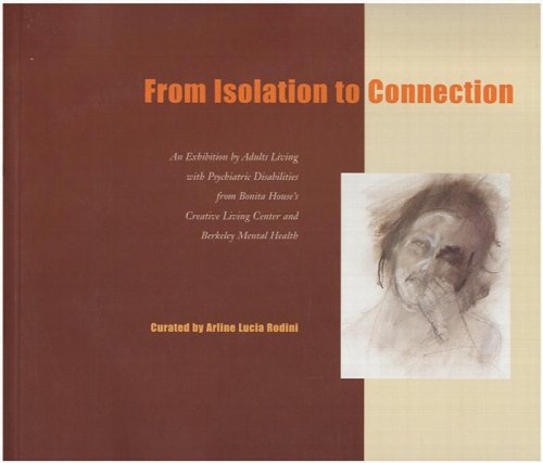 From Isolation to Connection: Adult Artists Living with Psychiatric Disabilities from Bonita House's Creative Living Center and Berkeley Mental Health