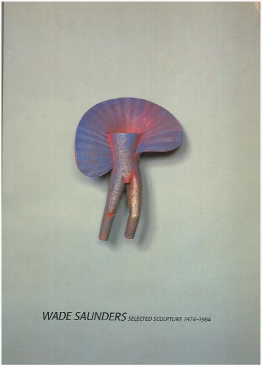 Wade Saunders: Selected Sculpture, 1974-1984
