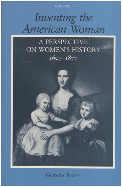 Inventing the American Woman: A Perspective on Women's History: 1607-1877