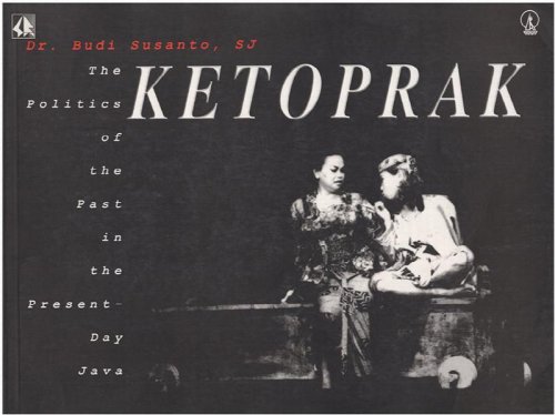 Ketoprak The Politics of the Past in the Present-Day Java / Politik Masa Lalu untuk Masyarakat Jawa Masa Kini