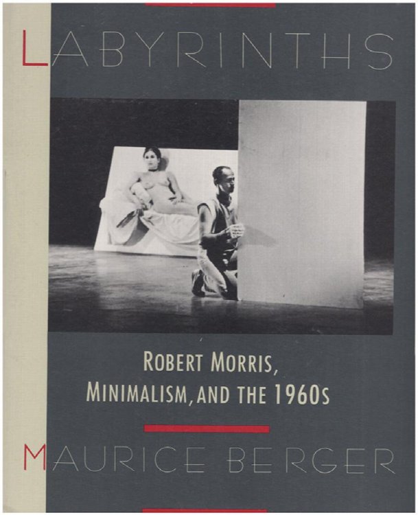 Labyrinths: Robert Morris, Minimalism, And The 1960's
