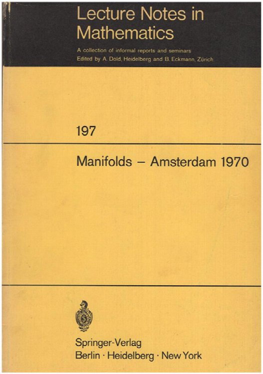 Manifolds-Amsterdam 1970: Proceedings of the Nuffic Summer School on Manifolds, Amsterdam, August 17-29, 1970 (Lecture Notes in Mathematics, 197)