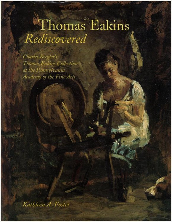 Thomas Eakins Rediscovered: Charles Bregler's Thomas Eakins Collection at the Pennsylvania Academy of the Fine Arts