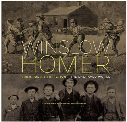 Winslow Homer From Poetry to Fiction--The Engraved Works: Illuminated with Period Photographs