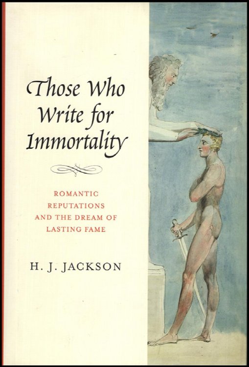 Those Who Write for Immortality: Romantic Reputations and the Dream of Lasting Fame