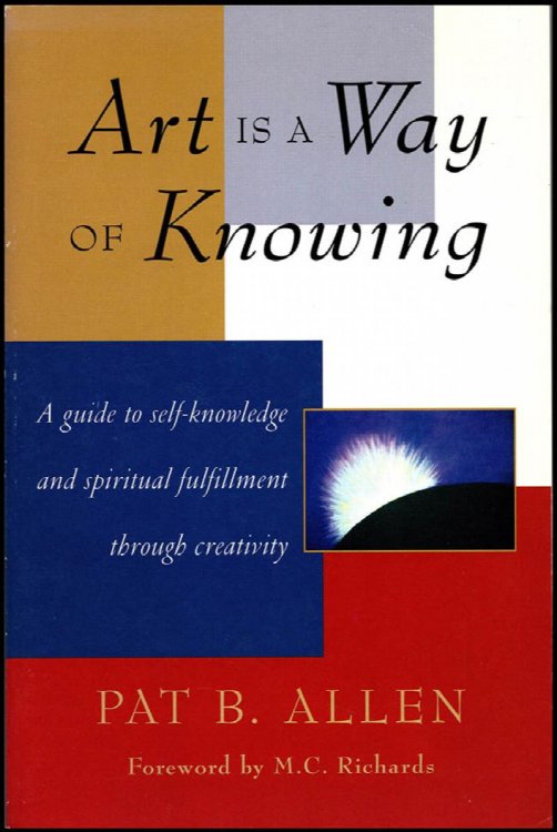 Art Is a Way of Knowing: A Guide to Self-Knowledge and Spiritual Fulfillment through Creativity