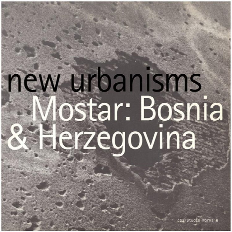 New Urbanisms: Mostar, Bosnia and Herzegovina (MSAUD New Urbanisms 3)