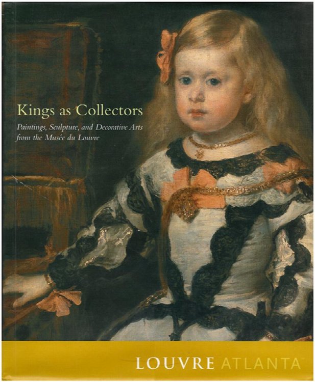 King's As Collectors: Paintings, Sculpture and Decorative Arts from the Mussee Du Louvre