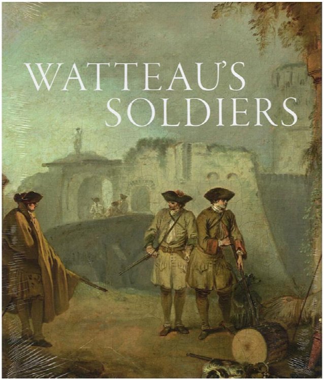 Watteau's Soldiers: Scenes of Military Life in Eighteenth-Century France