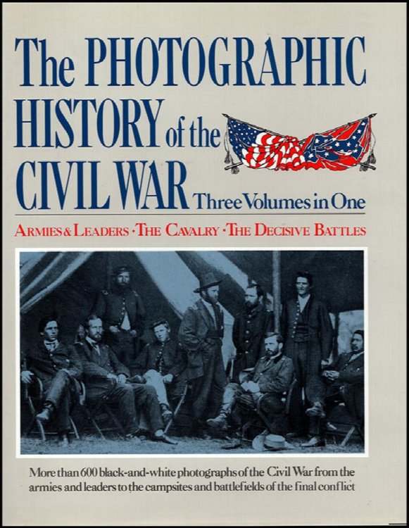 The Photographic History of the Civil War: Three Volumes in One (Armies and Leaders, The Cavalry, The Decisive Battles)