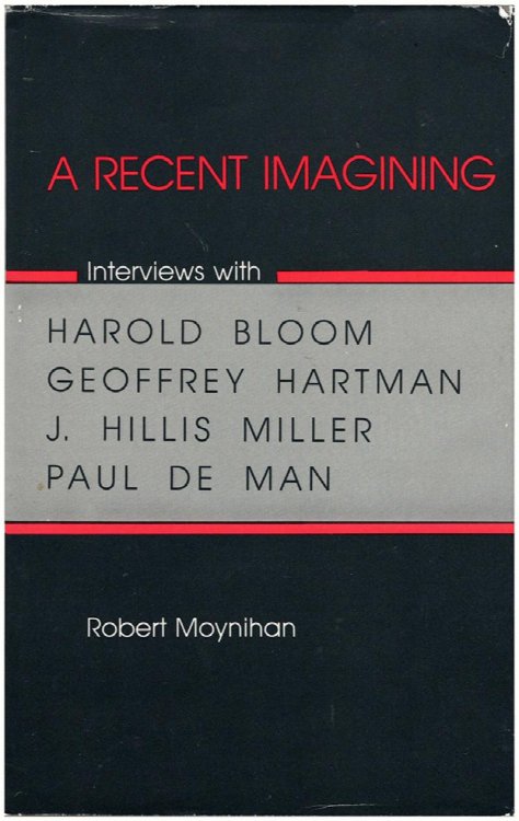 A Recent Imagining: Interviews with Harold Bloom, Geoffrey Hartman, J. Hillis Miller and Paul De Man