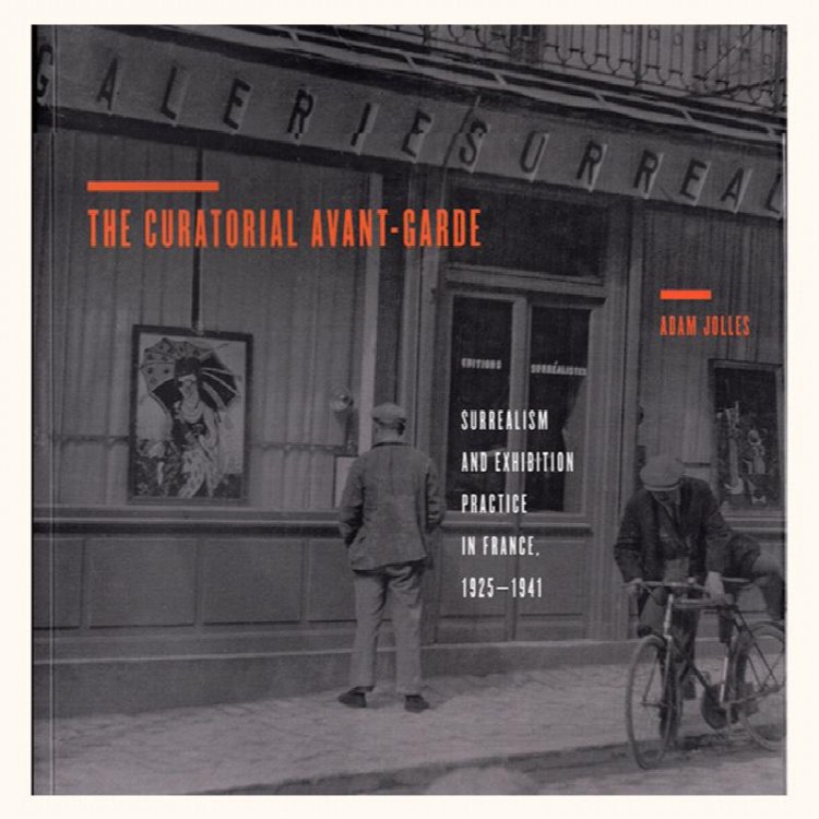 The Curatorial Avant-Garde: Surrealism and Exhibition Practice in France, 1925-1941 (Refiguring Modernism)